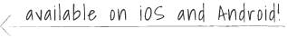 available on iOS and Android!